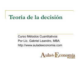 Teoría de la decisión Curso Métodos Cuantitativos Por Lic. Gabriel Leandro, MBA http://www.auladeeconomia.com.