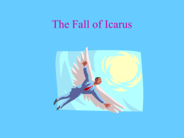 The Fall of Icarus Icarus • Icarus was an ancient Greek god • His father was Daedalus, an artificer, or artist • Daedalus gave Icarus wings made.