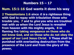 Numbers 15 – 17 Num. 15:1-16 God wants it done his way 2 Thessalonians 1:6 since it is a righteous thing with God.