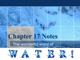 Chapter 17 Notes The wonderful world of… Water • The seemingly simple molecule— made of 1 atom of oxygen and 2 hydrogens. • But oh.