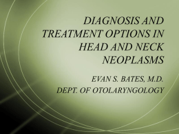 DIAGNOSIS AND TREATMENT OPTIONS IN HEAD AND NECK NEOPLASMS EVAN S. BATES, M.D. DEPT. OF OTOLARYNGOLOGY.