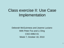 Class exercise II: Use Case Implementation  Deborah McGuinness and Joanne Luciano With Peter Fox and Li Ding CSCI-6962-01 Week 7, October 18, 2010