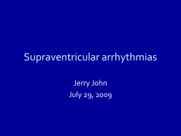Supraventricular arrhythmias Jerry John July 29, 2009 Objectives • • • • •  • • • • • •  Supraventricular Arrhythmias How do supraventricular arrhythmias manifest? What are the common supraventricular arrhythmias? What is the mechanism of.