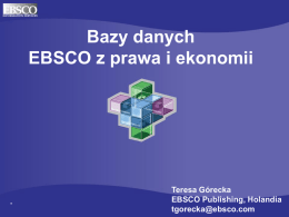 Bazy danych EBSCO z prawa i ekonomii  .  Teresa Górecka EBSCO Publishing, Holandia tgorecka@ebsco.com EBSCO jest na liście 200 największych prywatnych firm w USA.