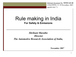 Informal document No. WP29-143-20 (143rd WP29, 13–16 November, 2007, agenda item 7.)  Rule making in India For Safety & Emissions  Shrikant Marathe Director The Automotive Research Association.