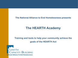 The National Alliance to End Homelessness presents  The HEARTH Academy Training and tools to help your community achieve the  goals of the HEARTH.