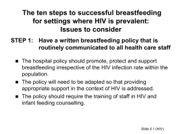 The ten steps to successful breastfeeding for settings where HIV is prevalent: Issues to consider STEP 1: Have a written breastfeeding policy that.