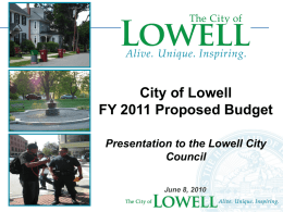 City of Lowell FY 2011 Proposed Budget Presentation to the Lowell City Council June 8, 2010