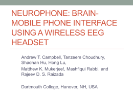 NEUROPHONE: BRAINMOBILE PHONE INTERFACE USING A WIRELESS EEG HEADSET Andrew T. Campbell, Tanzeem Choudhury, Shaohan Hu, Hong Lu, Matthew K.