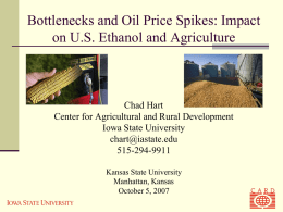 Bottlenecks and Oil Price Spikes: Impact on U.S. Ethanol and Agriculture  Chad Hart Center for Agricultural and Rural Development Iowa State University chart@iastate.edu 515-294-9911 Kansas State University Manhattan,
