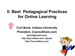 II. Best Pedagogical Practices for Online Learning Curt Bonk, Indiana University President, CourseShare.com cjbonk@indiana.edu http://php.indiana.edu/~cjbonk http://CourseShare.com.