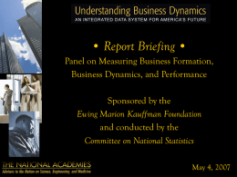 • Report Briefing • Panel on Measuring Business Formation, Business Dynamics, and Performance Sponsored by the Ewing Marion Kauffman Foundation and conducted by the Committee on.