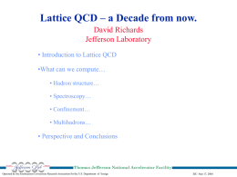 Lattice QCD – a Decade from now. David Richards Jefferson Laboratory • Introduction to Lattice QCD •What can we compute… • Hadron structure…  • Spectroscopy… • Confinement… •