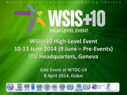 WSIS+10 High-Level Event 10-13 June 2014 (9 June – Pre-Events) ITU Headquarters, Geneva Side Event at WTDC-14 8 April 2014, Dubai.