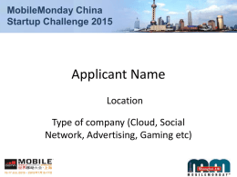 MobileMonday China Startup Challenge 2015  Applicant Name Location Type of company (Cloud, Social Network, Advertising, Gaming etc)