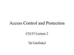 Access Control and Protection CS155 Lecture 2 Tal Garfinkel Todays Agenda • Lots of new language/models for talking about security systems – Capabilities, ACL’s, DTE –