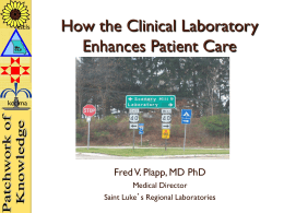 kscls  How the Clinical Laboratory Enhances Patient Care  kcclma  Fred V. Plapp, MD PhD Medical Director Saint Luke’s Regional Laboratories.