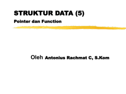 STRUKTUR DATA (5) Pointer dan Function  Oleh  Antonius Rachmat C, S.Kom Pointer • Pointer adalah suatu variabel penunjuk, berisi nilai yang menunjuk alamat suatu lokasi.