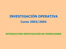 INVESTIGACIÓN OPERATIVA Curso 2003/2004  INTRODUCCIÓN INVESTIGACIÓN DE OPERACIONES Tema 1 INTRODUCCIÓN 1. Concepto y delimitación de la Investigación Operativa 2.