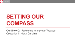 SETTING OUR COMPASS QuitlineNC: Partnering to Improve Tobacco Cessation in North Carolina We Know What Works Research indicates the most effective tobacco treatment is a combination.