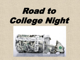 Road to College Night College is generally paid for by • Private funds a.k.a- the Bank of Parents/Relatives * Grants – based upon financial.