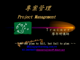 專案管理 Project Management T r a i n e r : 廖年明講師 ～～No one plan to fail, but fail to plan ～～ 網站agapelearning.com.tw 02-28058853simonru@ms45.hinet.net.