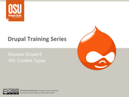 Drupal Training Series Discover Drupal 6 102: Content Types  This work is licensed under a Creative Commons AttributionNonCommercial-ShareAlike 3.0 United States License.