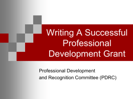 Writing A Successful Professional Development Grant Professional Development and Recognition Committee (PDRC) Today’s Objectives Purpose and Eligibility  Application    Components  Eligibility  Suggestions  Evaluation and Funding  Common mistakes 