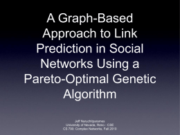 A Graph-Based Approach to Link Prediction in Social Networks Using a Pareto-Optimal Genetic Algorithm Jeff Naruchitparames University of Nevada, Reno - CSE CS 790: Complex Networks, Fall 2010