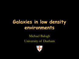 Galaxies in low density environments Michael Balogh University of Durham Nature vs. Nurture: galaxy formation and environment Michael Balogh University of Durham.