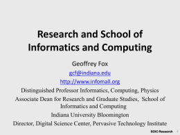 Research and School of Informatics and Computing Geoffrey Fox gcf@indiana.edu http://www.infomall.org Distinguished Professor Informatics, Computing, Physics Associate Dean for Research and Graduate Studies, School of Informatics and.