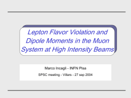 Lepton Flavor Violation and Dipole Moments in the Muon System at High Intensity Beams Marco Incagli - INFN Pisa SPSC meeting - Villars -