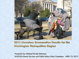 2013 Homeless Enumeration Results for the Washington Metropolitan Region Presented by: Michael Ferrell, Chairman MWCOG Human Services and Public Safety Policy Committee APRIL.