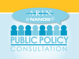 Public Policy Consultation • An open public discussion of Internet number resource policy held by ARIN facilitating in-person and remote participation. – May be held.