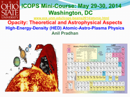 ICOPS Mini-Course: May 29-30, 2014 Washington, DC www.ece.unm.edu/icops-beams2014/atomic.html  Opacity: Theoretical and Astrophysical Aspects High-Energy-Density (HED) Atomic-Astro-Plasma Physics Anil Pradhan.