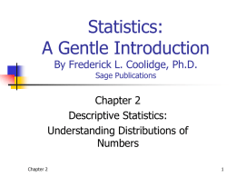 Statistics: A Gentle Introduction By Frederick L. Coolidge, Ph.D. Sage Publications  Chapter 2 Descriptive Statistics: Understanding Distributions of Numbers Chapter 2