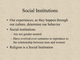 Social Institutions • Our experiences, as they happen through our culture, determine our behavior • Social institutions – Are not gender-neutral – Have evolved over.