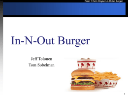 Team 1 Term Project: In-N-Out Burger  In-N-Out Burger Jeff Tolonen Tom Sobelman Team 1 Term Project: In-N-Out Burger  Why In-N-Out?  Everybody likes  In-N-Out.  Part of.