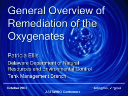 General Overview of Remediation of the Oxygenates Patricia Ellis Delaware Department of Natural Resources and Environmental Control Tank Management Branch October 2002  Arlington, Virginia ASTSWMO Conference.