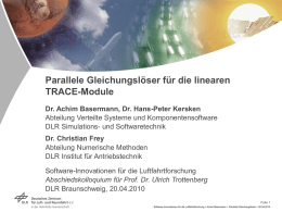 Parallele Gleichungslöser für die linearen TRACE-Module Dr. Achim Basermann, Dr. Hans-Peter Kersken Abteilung Verteilte Systeme und Komponentensoftware DLR Simulations- und Softwaretechnik Dr.