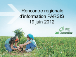 Rencontre régionale d’information PARSIS 19 juin 2012 Déroulement de la rencontre 1. Mot de bienvenue, présentation des partenaires et objectifs de la rencontre Guy.