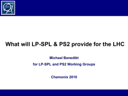 What will LP-SPL & PS2 provide for the LHC Michael Benedikt for LP-SPL and PS2 Working Groups  Chamonix 2010