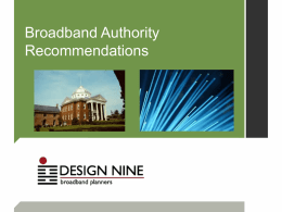 Broadband Authority Recommendations Work completed ■  Mapping/cluster analysis of residents, businesses, business/industrial parks, commercial areas, anchor tenants  ■ ■ ■ ■  Eight major technology systems/vendors analyzed Order of Magnitude Cost.