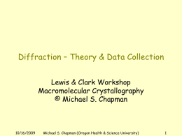 Diffraction – Theory & Data Collection Lewis & Clark Workshop Macromolecular Crystallography © Michael S.