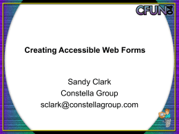 Creating Accessible Web Forms  Sandy Clark Constella Group sclark@constellagroup.com Overview  • Identifying the Problems • The 3 prong approach to creating web forms HTML Validation • CSS • Special Considerations.