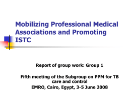 Mobilizing Professional Medical Associations and Promoting ISTC  Report of group work: Group 1 Fifth meeting of the Subgroup on PPM for TB care and control EMRO,