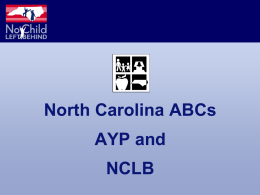 North Carolina ABCs AYP and  NCLB What Do You Know?  Discuss and Share • NCLB  • NC ABCs • AYP • Testing • Report Cards.