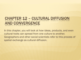 CHAPTER 12 – CULTURAL DIFFUSION AND CONVERGENCE In this chapter, you will look at how ideas, products, and even cultural traits can spread.