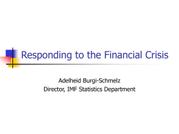 Responding to the Financial Crisis Adelheid Burgi-Schmelz Director, IMF Statistics Department Overview   The financial crisis that started in advanced economies is spreading to emerging.