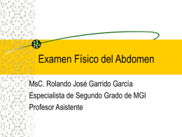 Examen Físico del Abdomen MsC. Rolando José Garrido García Especialista de Segundo Grado de MGI Profesor Asistente.